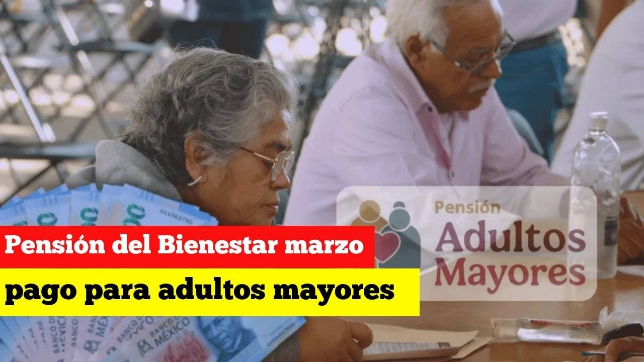Pensión del Bienestar marzo 2026: pago para adultos mayores